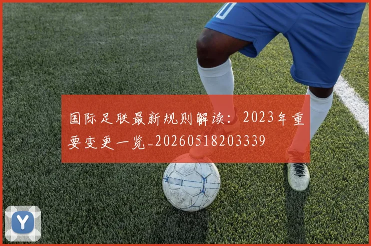 国际足联最新规则解读：2023年重要变更一览_20260518203339